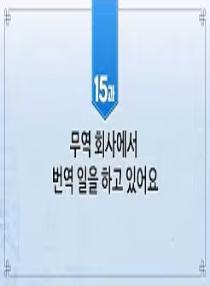 한국어와 한국문화 초급 2 - 15과 무역 회사에서 번역 일을 하고 있어요